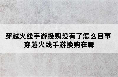 穿越火线手游换购没有了怎么回事 穿越火线手游换购在哪